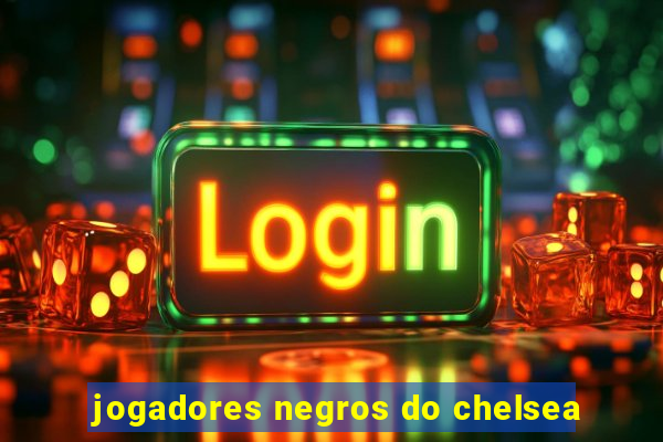 jogadores negros do chelsea